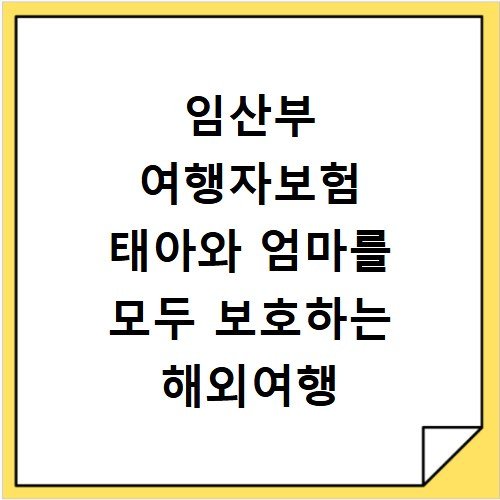 임산부 여행자보험 태아와 엄마를 모두 보호하는 해외여행 필수품