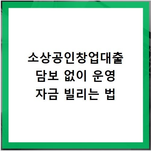 소상공인창업대출 담보 없이 운영 자금 빌리는 법