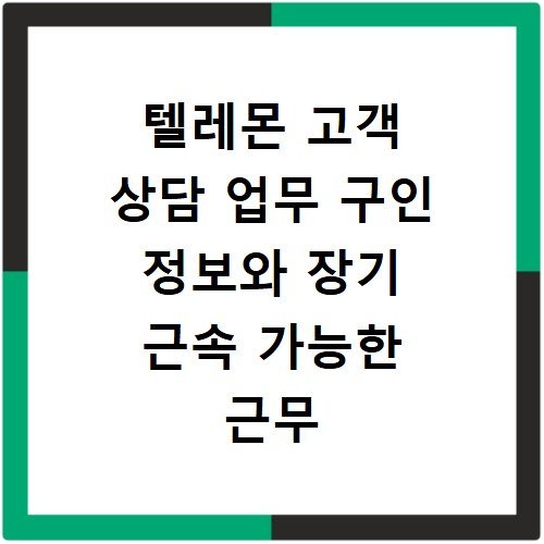 텔레몬 고객 상담 업무 구인 정보와 장기 근속 가능한 근무 환경