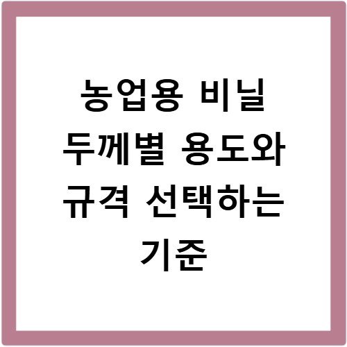 농업용 비닐 두께별 용도와 규격 선택하는 기준