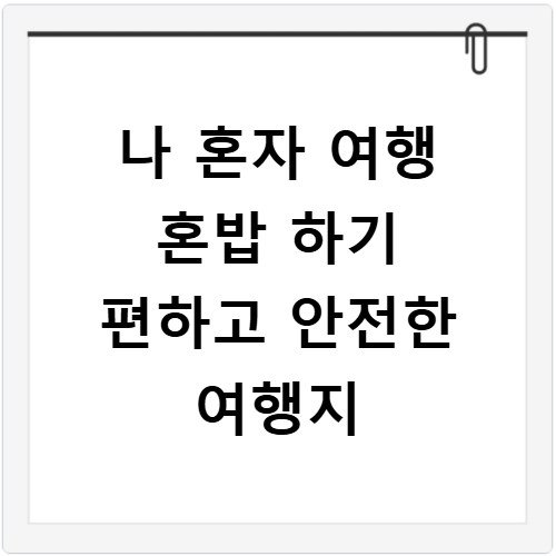 나 혼자 여행 혼밥 하기 편하고 안전한 여행지