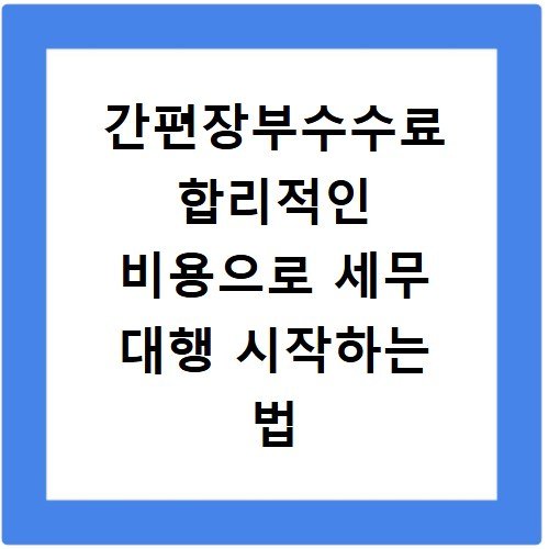 간편장부수수료 합리적인 비용으로 세무 대행 시작하는 법
