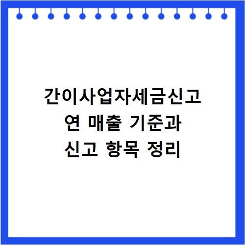 간이사업자세금신고 연 매출 기준과 신고 항목 정리