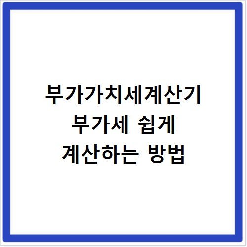 부가가치세계산기 부가세 쉽게 계산하는 방법