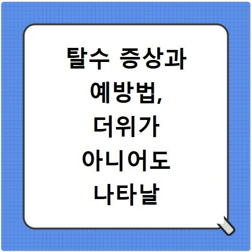 탈수 증상과 예방법, 더위가 아니어도 나타날 수 있는 위험 신호