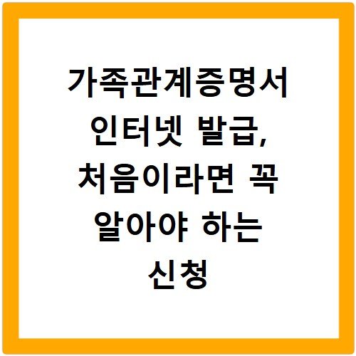 가족관계증명서 인터넷 발급, 처음이라면 꼭 알아야 하는 신청 방법