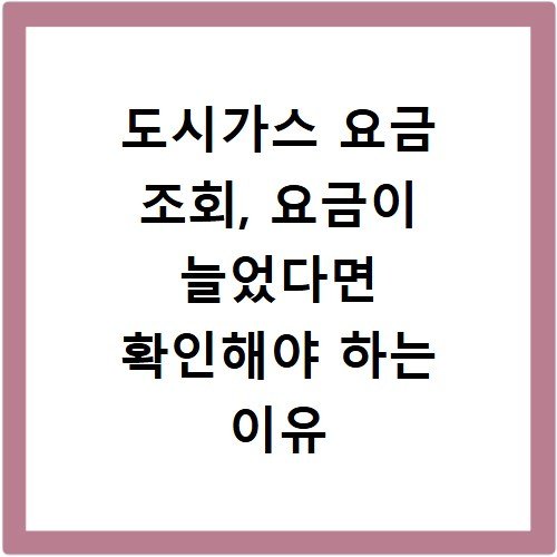 도시가스 요금 조회, 요금이 늘었다면 확인해야 하는 이유